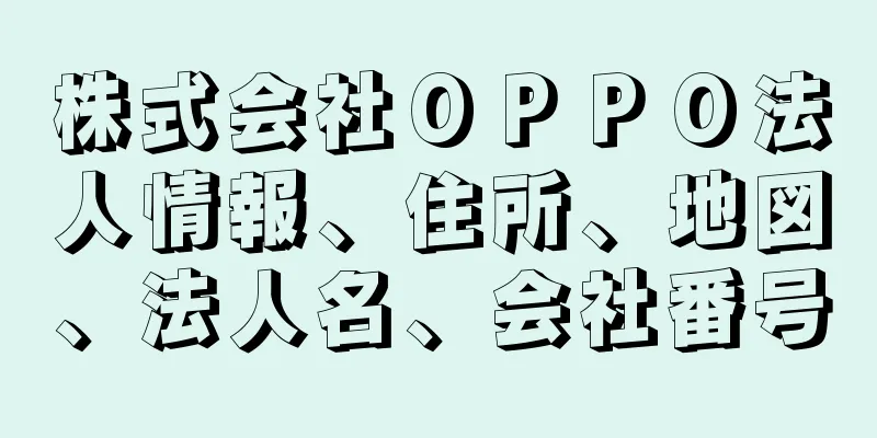 株式会社ＯＰＰＯ法人情報、住所、地図、法人名、会社番号