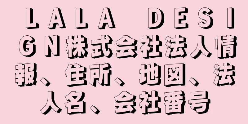 ＬＡＬＡ　ＤＥＳＩＧＮ株式会社法人情報、住所、地図、法人名、会社番号