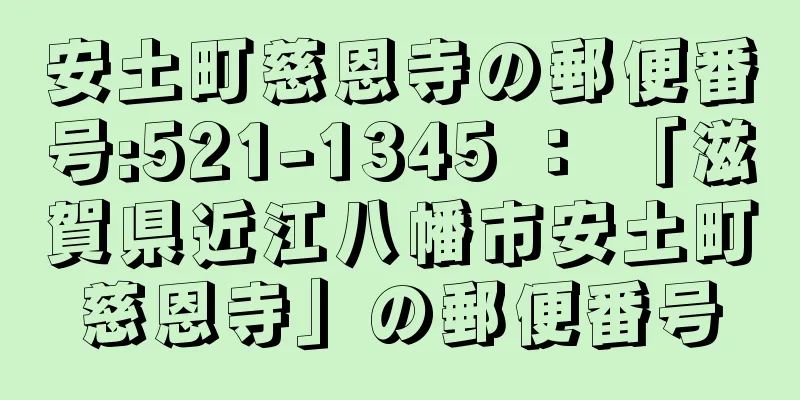 安土町慈恩寺の郵便番号:521-1345 ： 「滋賀県近江八幡市安土町慈恩寺」の郵便番号