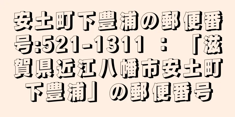 安土町下豊浦の郵便番号:521-1311 ： 「滋賀県近江八幡市安土町下豊浦」の郵便番号