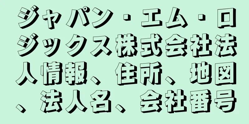 ジャパン・エム・ロジックス株式会社法人情報、住所、地図、法人名、会社番号