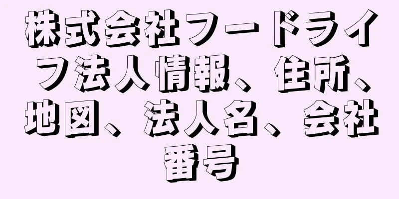 株式会社フードライフ法人情報、住所、地図、法人名、会社番号