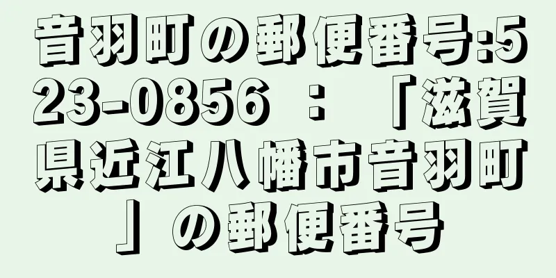 音羽町の郵便番号:523-0856 ： 「滋賀県近江八幡市音羽町」の郵便番号