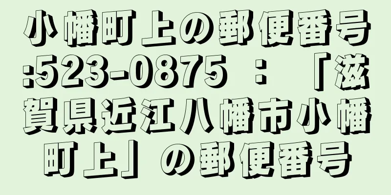 小幡町上の郵便番号:523-0875 ： 「滋賀県近江八幡市小幡町上」の郵便番号