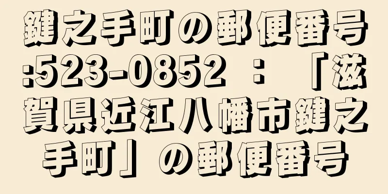 鍵之手町の郵便番号:523-0852 ： 「滋賀県近江八幡市鍵之手町」の郵便番号