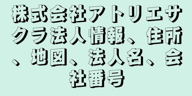 株式会社アトリエサクラ法人情報、住所、地図、法人名、会社番号