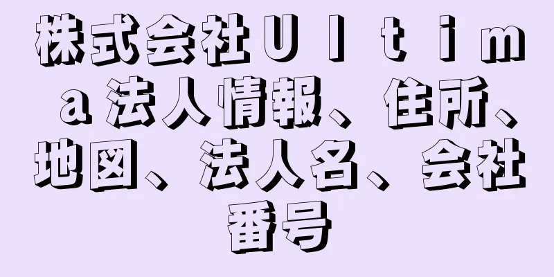 株式会社Ｕｌｔｉｍａ法人情報、住所、地図、法人名、会社番号