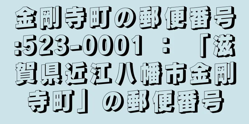 金剛寺町の郵便番号:523-0001 ： 「滋賀県近江八幡市金剛寺町」の郵便番号