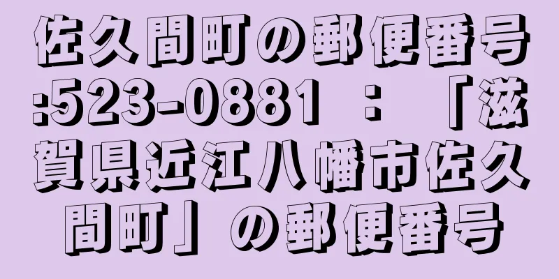 佐久間町の郵便番号:523-0881 ： 「滋賀県近江八幡市佐久間町」の郵便番号