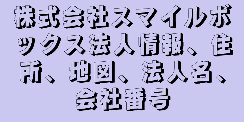 株式会社スマイルボックス法人情報、住所、地図、法人名、会社番号