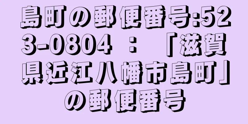 島町の郵便番号:523-0804 ： 「滋賀県近江八幡市島町」の郵便番号