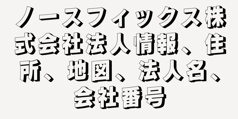 ノースフィックス株式会社法人情報、住所、地図、法人名、会社番号