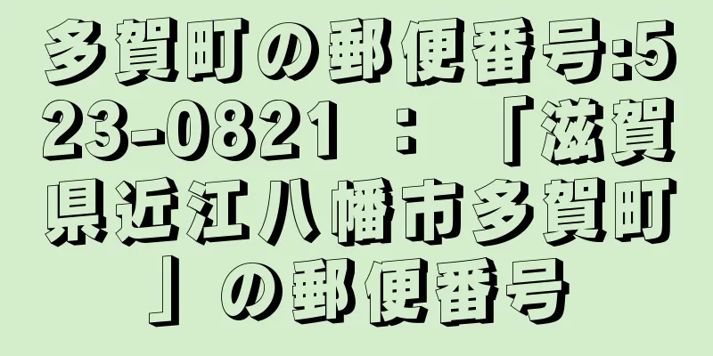 多賀町の郵便番号:523-0821 ： 「滋賀県近江八幡市多賀町」の郵便番号