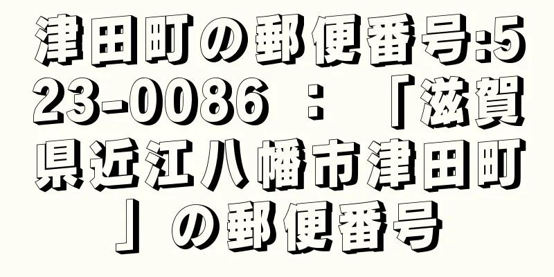 津田町の郵便番号:523-0086 ： 「滋賀県近江八幡市津田町」の郵便番号