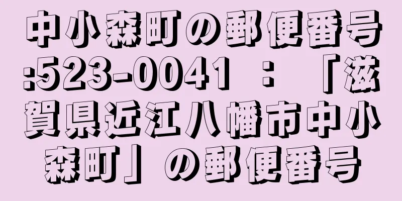 中小森町の郵便番号:523-0041 ： 「滋賀県近江八幡市中小森町」の郵便番号