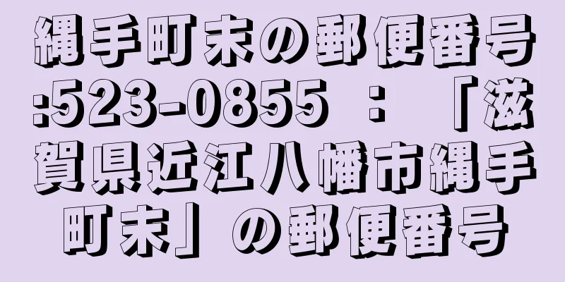 縄手町末の郵便番号:523-0855 ： 「滋賀県近江八幡市縄手町末」の郵便番号