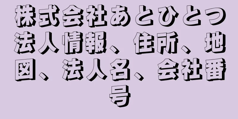 株式会社あとひとつ法人情報、住所、地図、法人名、会社番号