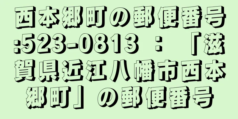 西本郷町の郵便番号:523-0813 ： 「滋賀県近江八幡市西本郷町」の郵便番号