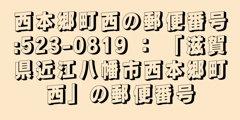 西本郷町西の郵便番号:523-0819 ： 「滋賀県近江八幡市西本郷町西」の郵便番号