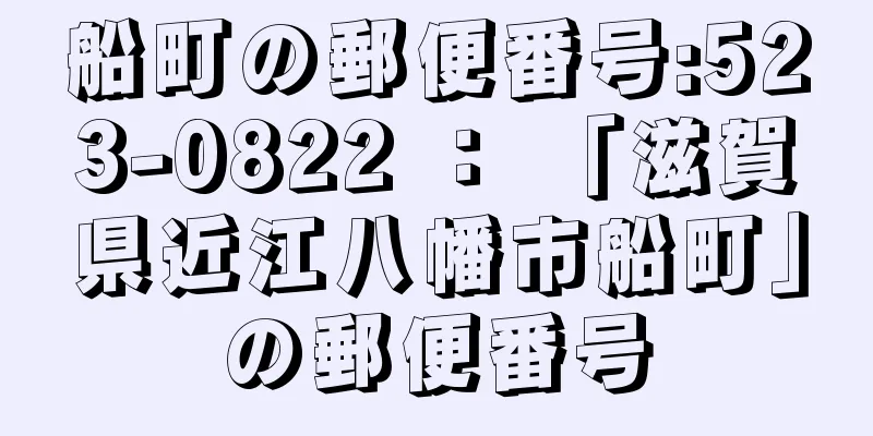 船町の郵便番号:523-0822 ： 「滋賀県近江八幡市船町」の郵便番号