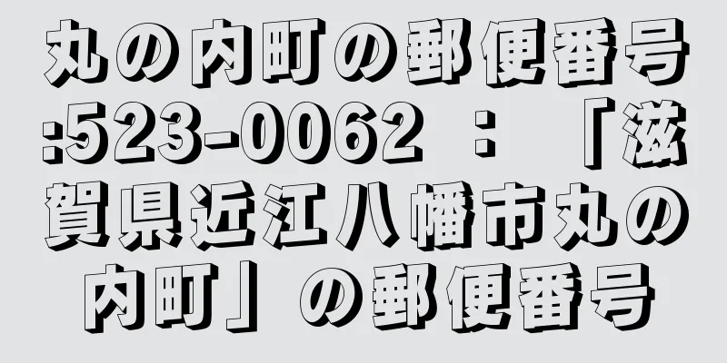 丸の内町の郵便番号:523-0062 ： 「滋賀県近江八幡市丸の内町」の郵便番号