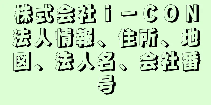 株式会社ｉ－ＣＯＮ法人情報、住所、地図、法人名、会社番号