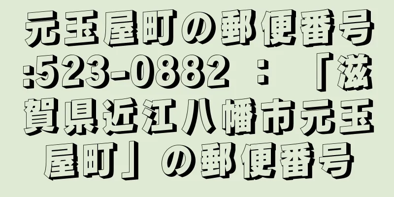 元玉屋町の郵便番号:523-0882 ： 「滋賀県近江八幡市元玉屋町」の郵便番号