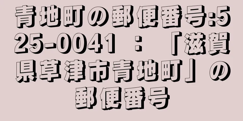 青地町の郵便番号:525-0041 ： 「滋賀県草津市青地町」の郵便番号