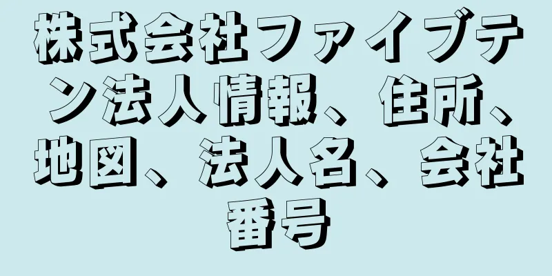 株式会社ファイブテン法人情報、住所、地図、法人名、会社番号