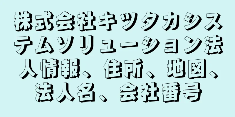 株式会社キツタカシステムソリューション法人情報、住所、地図、法人名、会社番号