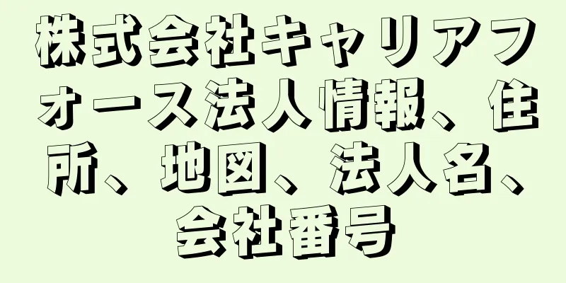 株式会社キャリアフォース法人情報、住所、地図、法人名、会社番号