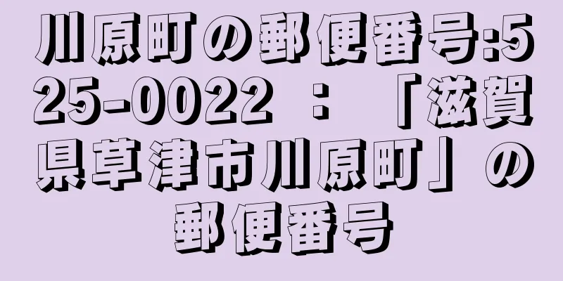 川原町の郵便番号:525-0022 ： 「滋賀県草津市川原町」の郵便番号