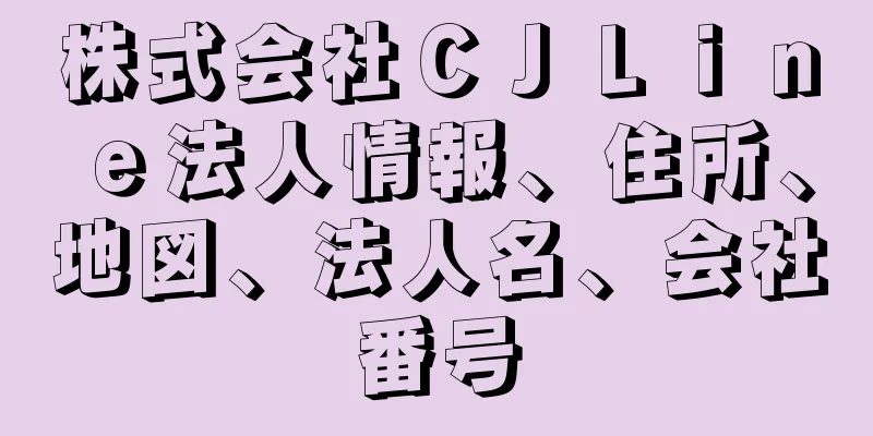 株式会社ＣＪＬｉｎｅ法人情報、住所、地図、法人名、会社番号