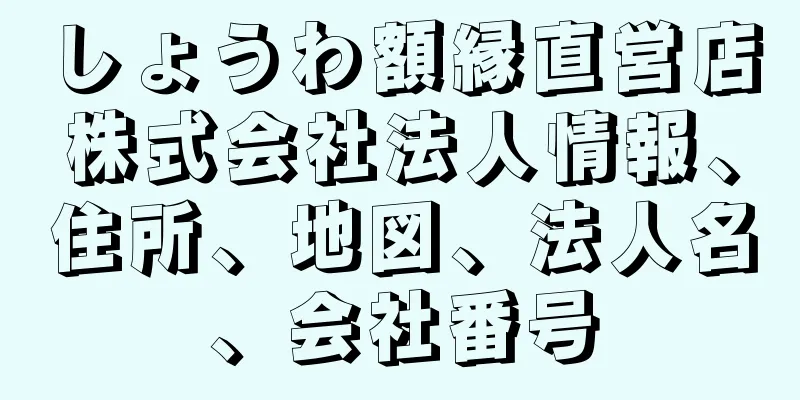 しょうわ額縁直営店株式会社法人情報、住所、地図、法人名、会社番号