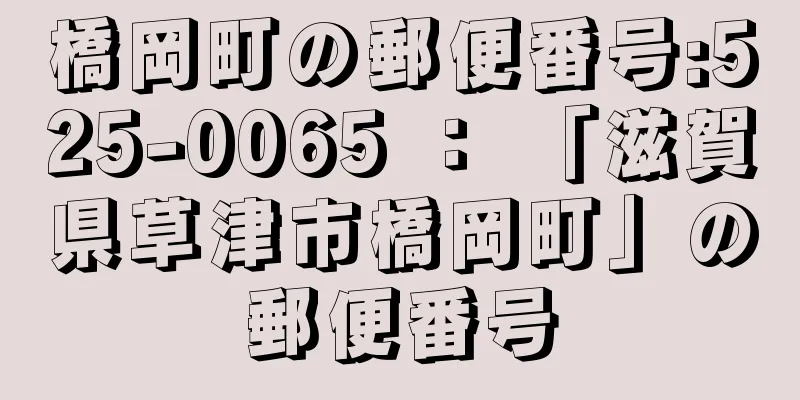 橋岡町の郵便番号:525-0065 ： 「滋賀県草津市橋岡町」の郵便番号