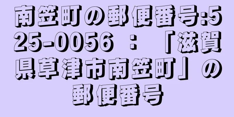 南笠町の郵便番号:525-0056 ： 「滋賀県草津市南笠町」の郵便番号