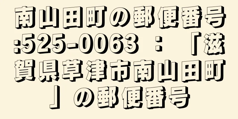 南山田町の郵便番号:525-0063 ： 「滋賀県草津市南山田町」の郵便番号