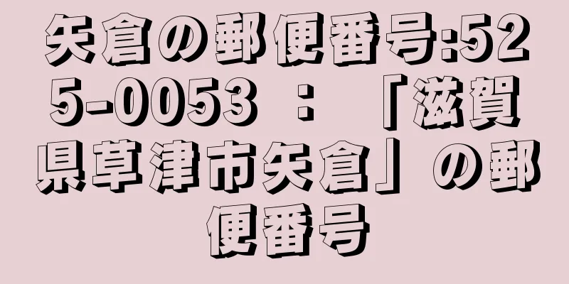 矢倉の郵便番号:525-0053 ： 「滋賀県草津市矢倉」の郵便番号