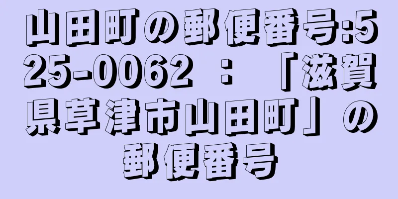 山田町の郵便番号:525-0062 ： 「滋賀県草津市山田町」の郵便番号