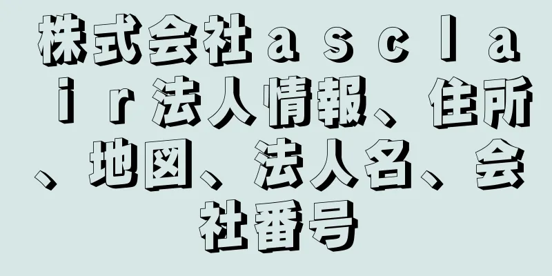 株式会社ａｓｃｌａｉｒ法人情報、住所、地図、法人名、会社番号