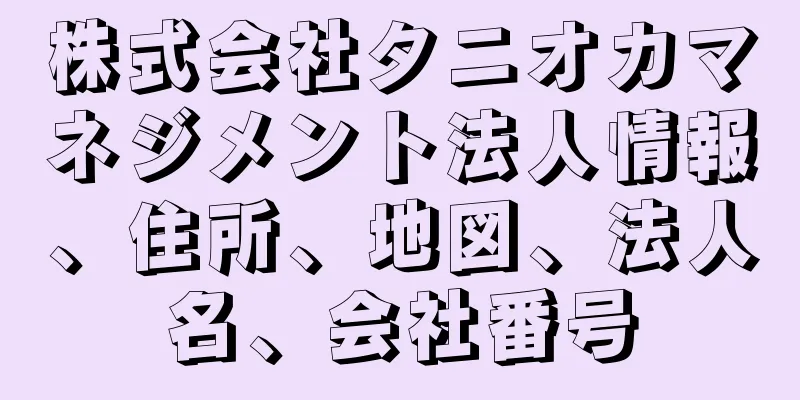 株式会社タニオカマネジメント法人情報、住所、地図、法人名、会社番号