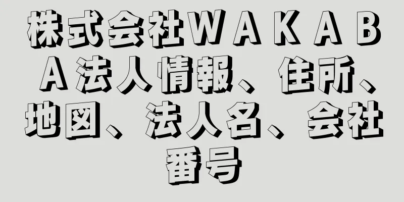 株式会社ＷＡＫＡＢＡ法人情報、住所、地図、法人名、会社番号