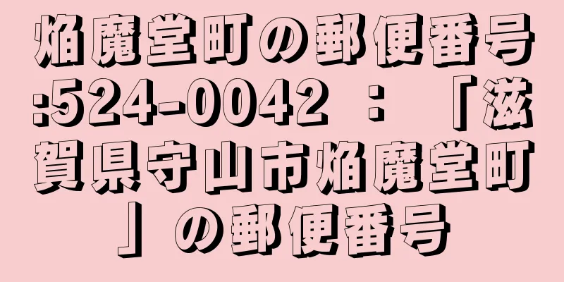 焔魔堂町の郵便番号:524-0042 ： 「滋賀県守山市焔魔堂町」の郵便番号