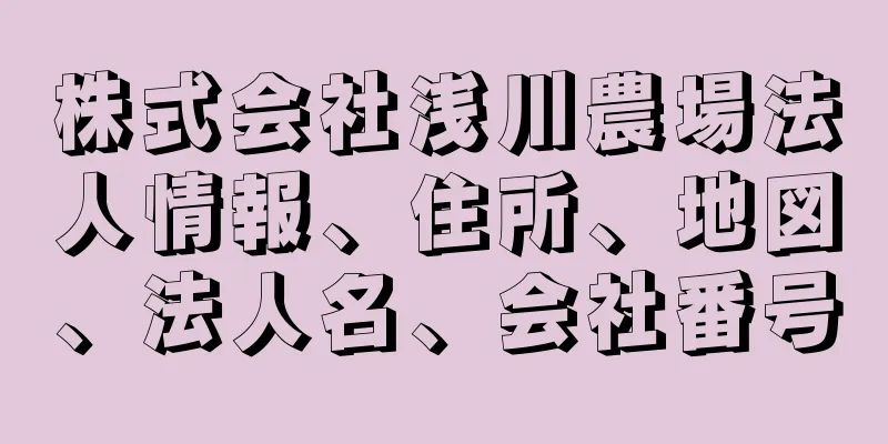 株式会社浅川農場法人情報、住所、地図、法人名、会社番号