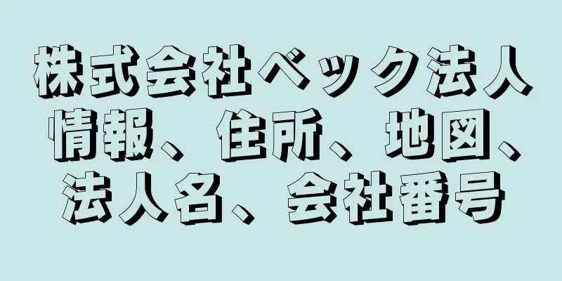 株式会社ベック法人情報、住所、地図、法人名、会社番号