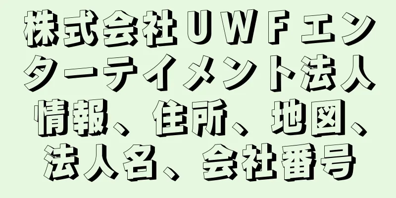 株式会社ＵＷＦエンターテイメント法人情報、住所、地図、法人名、会社番号