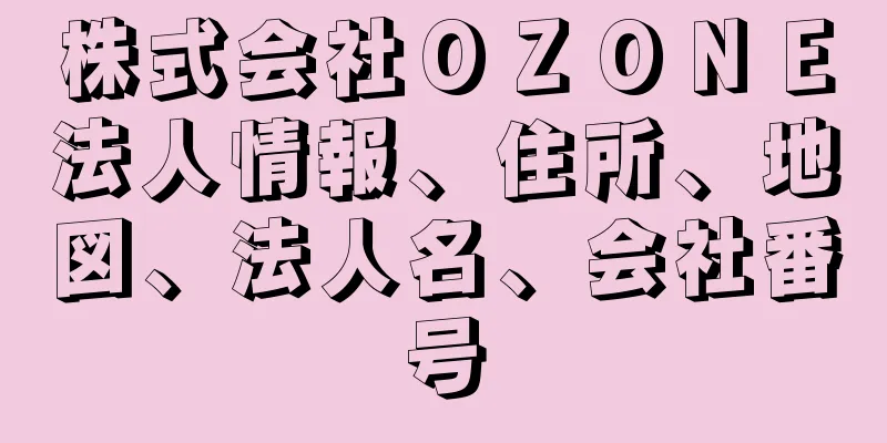 株式会社ＯＺＯＮＥ法人情報、住所、地図、法人名、会社番号