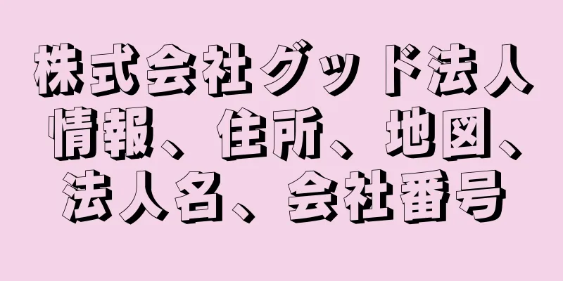 株式会社グッド法人情報、住所、地図、法人名、会社番号