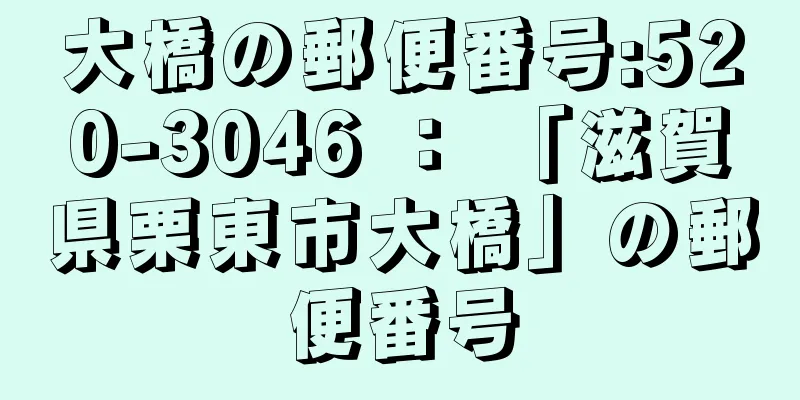 大橋の郵便番号:520-3046 ： 「滋賀県栗東市大橋」の郵便番号