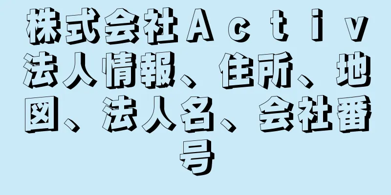 株式会社Ａｃｔｉｖ法人情報、住所、地図、法人名、会社番号